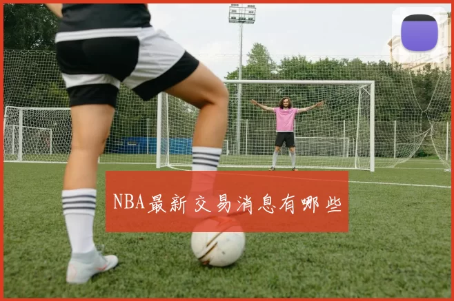 NBA最新交易消息有哪些